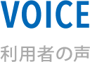 VOICE 利用者の声